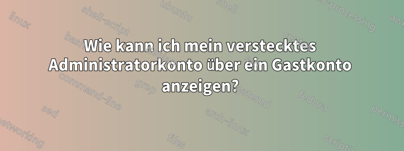 Wie kann ich mein verstecktes Administratorkonto über ein Gastkonto anzeigen?