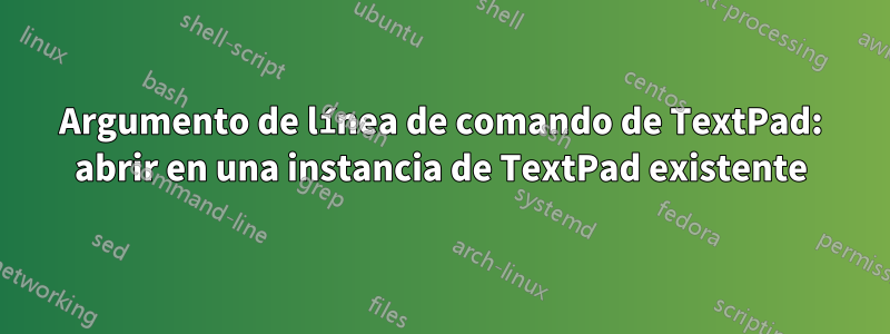 Argumento de línea de comando de TextPad: abrir en una instancia de TextPad existente