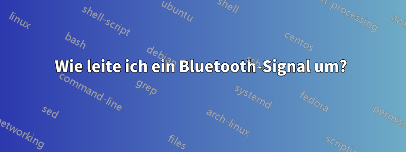 Wie leite ich ein Bluetooth-Signal um?