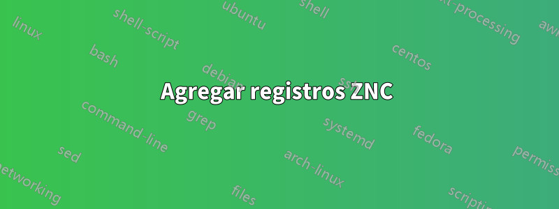 Agregar registros ZNC