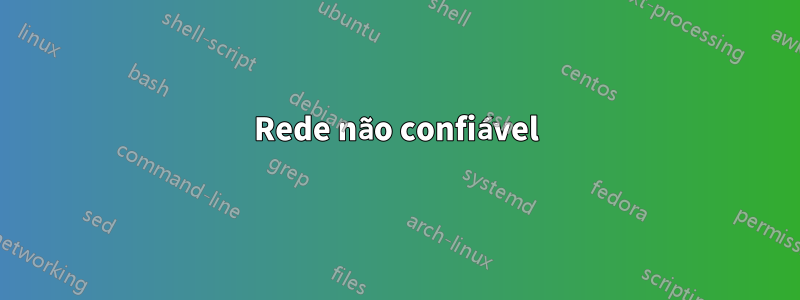 Rede não confiável