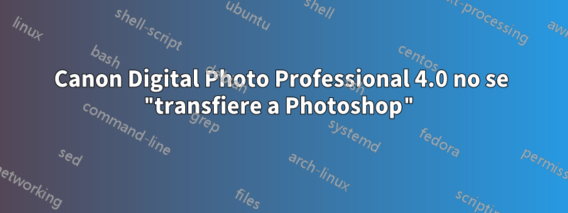 Canon Digital Photo Professional 4.0 no se "transfiere a Photoshop"