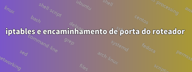 iptables e encaminhamento de porta do roteador