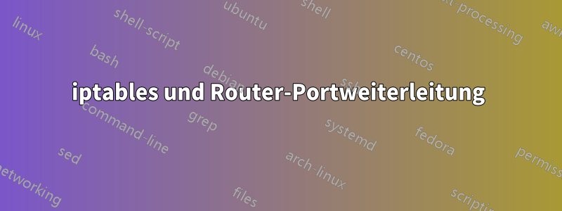 iptables und Router-Portweiterleitung