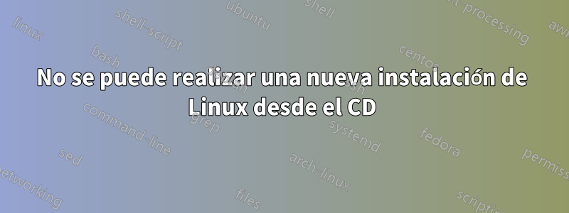 No se puede realizar una nueva instalación de Linux desde el CD