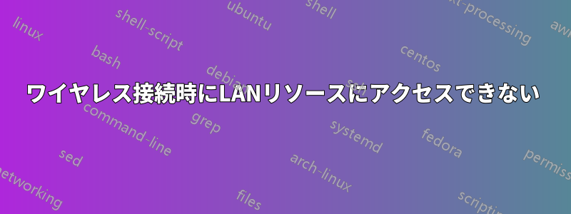 ワイヤレス接続時にLANリソースにアクセスできない