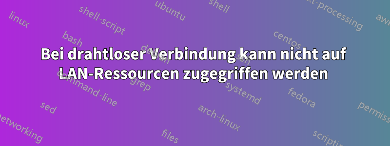 Bei drahtloser Verbindung kann nicht auf LAN-Ressourcen zugegriffen werden