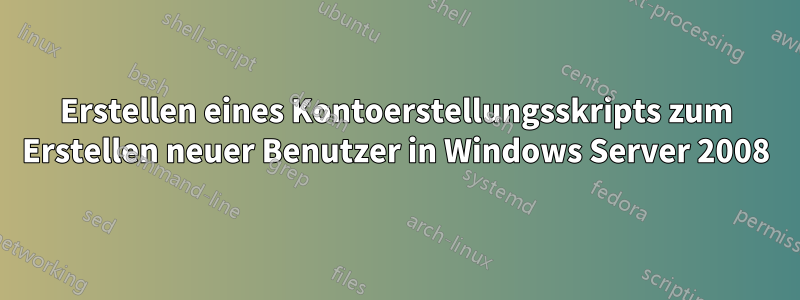 Erstellen eines Kontoerstellungsskripts zum Erstellen neuer Benutzer in Windows Server 2008