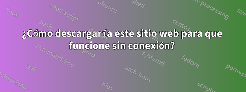 ¿Cómo descargaría este sitio web para que funcione sin conexión?