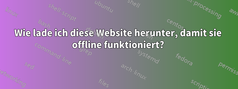 Wie lade ich diese Website herunter, damit sie offline funktioniert?