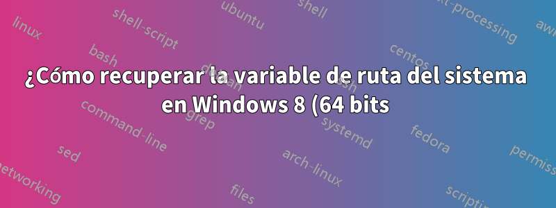 ¿Cómo recuperar la variable de ruta del sistema en Windows 8 (64 bits)?