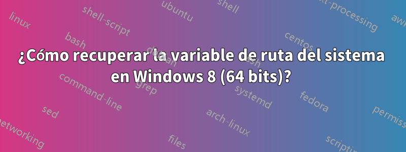 ¿Cómo recuperar la variable de ruta del sistema en Windows 8 (64 bits)?