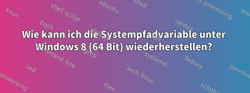 Wie kann ich die Systempfadvariable unter Windows 8 (64 Bit) wiederherstellen?