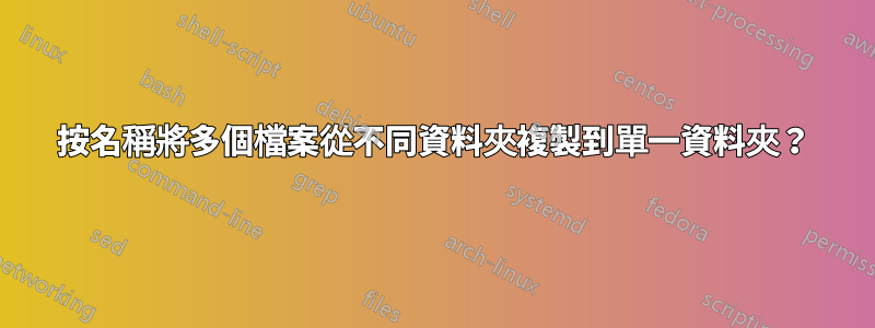 按名稱將多個檔案從不同資料夾複製到單一資料夾？