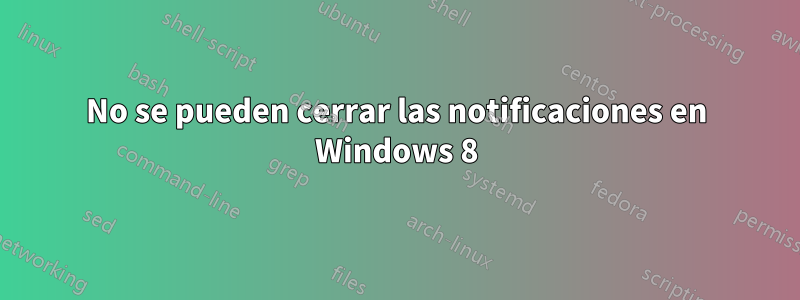 No se pueden cerrar las notificaciones en Windows 8