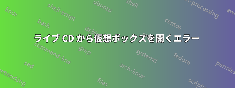 ライブ CD から仮想ボックスを開くエラー