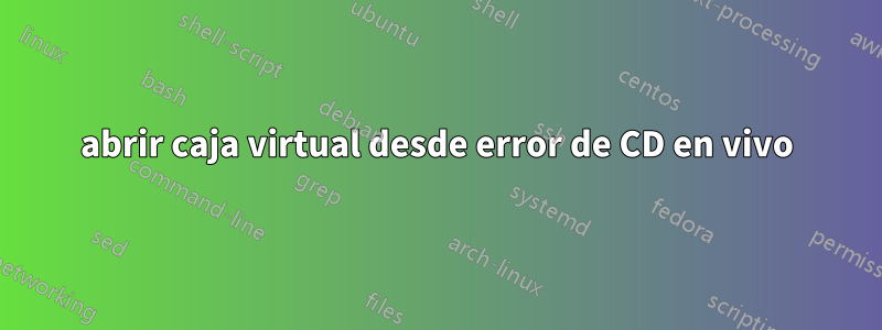 abrir caja virtual desde error de CD en vivo