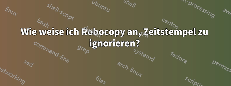 Wie weise ich Robocopy an, Zeitstempel zu ignorieren?