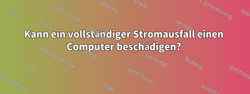 Kann ein vollständiger Stromausfall einen Computer beschädigen?