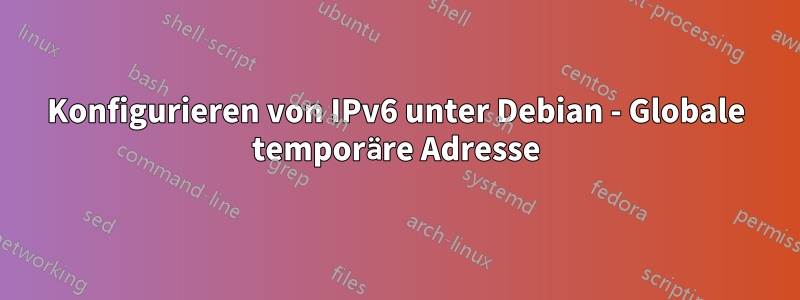 Konfigurieren von IPv6 unter Debian - Globale temporäre Adresse