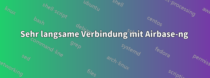 Sehr langsame Verbindung mit Airbase-ng