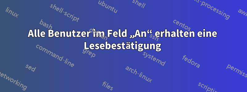 Alle Benutzer im Feld „An“ erhalten eine Lesebestätigung