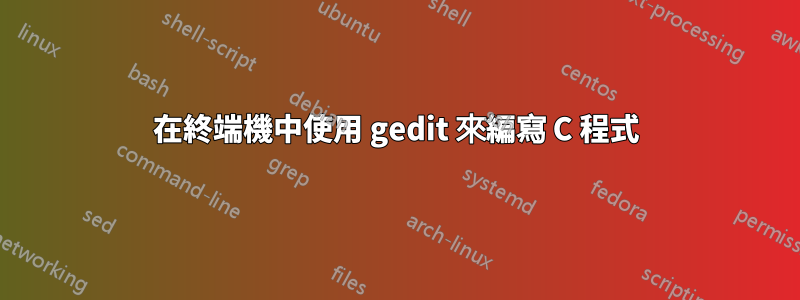 在終端機中使用 gedit 來編寫 C 程式