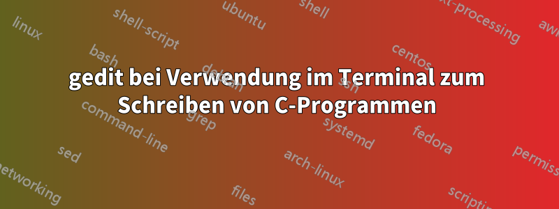 gedit bei Verwendung im Terminal zum Schreiben von C-Programmen