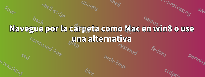 Navegue por la carpeta como Mac en win8 o use una alternativa