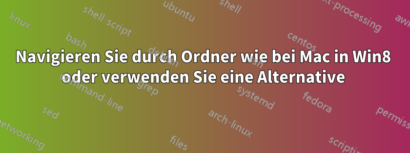 Navigieren Sie durch Ordner wie bei Mac in Win8 oder verwenden Sie eine Alternative