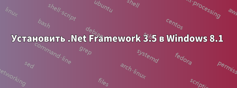 Установить .Net Framework 3.5 в Windows 8.1