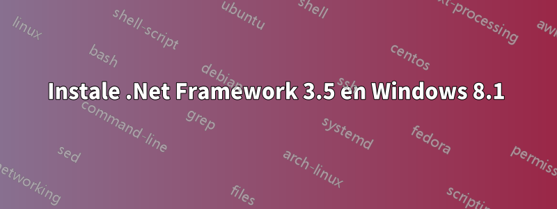 Instale .Net Framework 3.5 en Windows 8.1