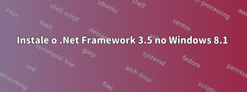 Instale o .Net Framework 3.5 no Windows 8.1