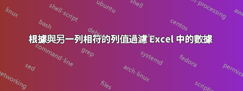 根據與另一列相符的列值過濾 Excel 中的數據