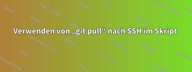 Verwenden von „git pull“ nach SSH im Skript