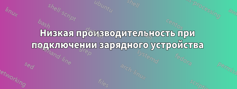 Низкая производительность при подключении зарядного устройства