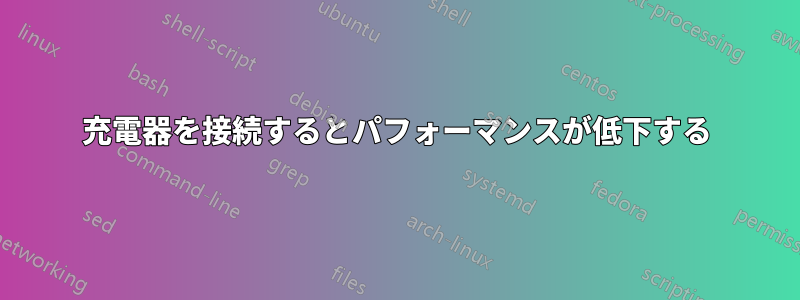 充電器を接続するとパフォーマンスが低下する