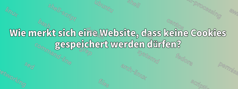 Wie merkt sich eine Website, dass keine Cookies gespeichert werden dürfen?