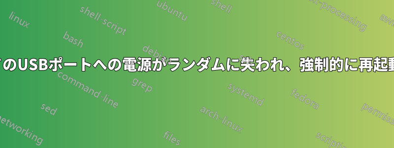すべてのUSBポートへの電源がランダムに失われ、強制的に再起動する