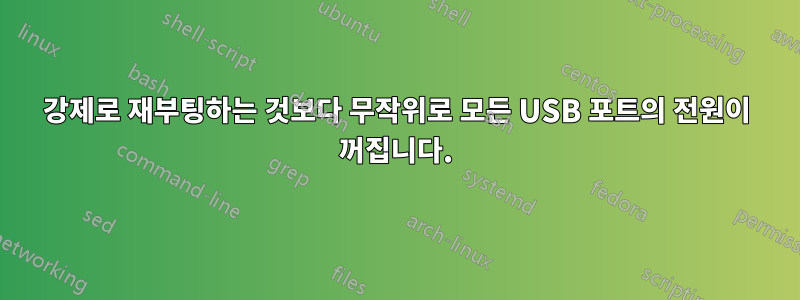 강제로 재부팅하는 것보다 무작위로 모든 USB 포트의 전원이 꺼집니다.