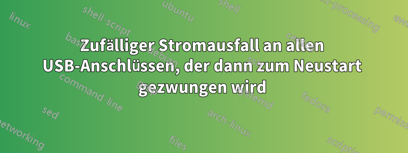 Zufälliger Stromausfall an allen USB-Anschlüssen, der dann zum Neustart gezwungen wird