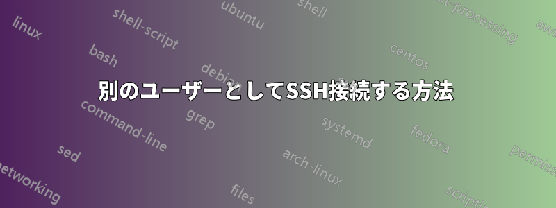 別のユーザーとしてSSH接続する方法