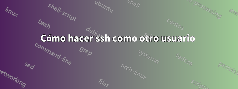 Cómo hacer ssh como otro usuario