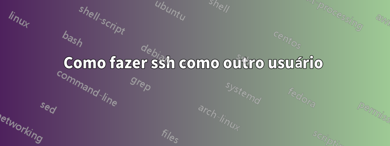 Como fazer ssh como outro usuário