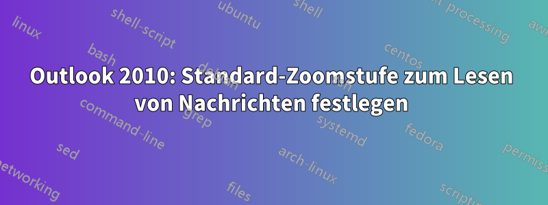 Outlook 2010: Standard-Zoomstufe zum Lesen von Nachrichten festlegen