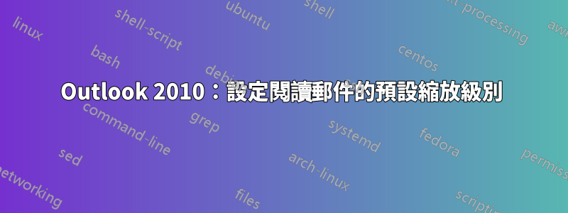 Outlook 2010：設定閱讀郵件的預設縮放級別