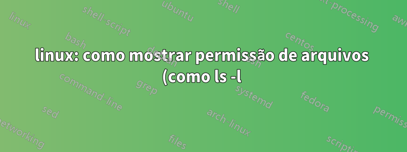 linux: como mostrar permissão de arquivos (como ls -l) em arquivos retornados pelo comando find