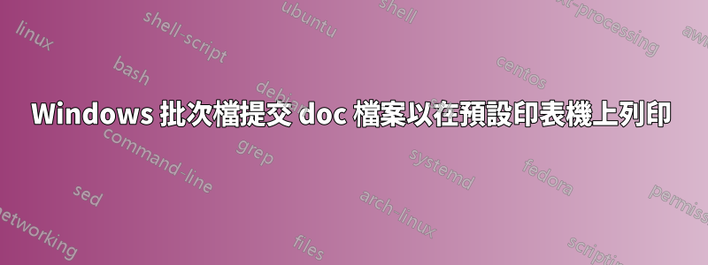 Windows 批次檔提交 doc 檔案以在預設印表機上列印