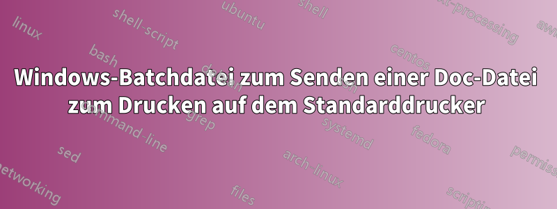 Windows-Batchdatei zum Senden einer Doc-Datei zum Drucken auf dem Standarddrucker