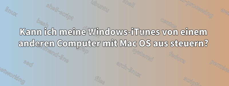 Kann ich meine Windows-iTunes von einem anderen Computer mit Mac OS aus steuern?